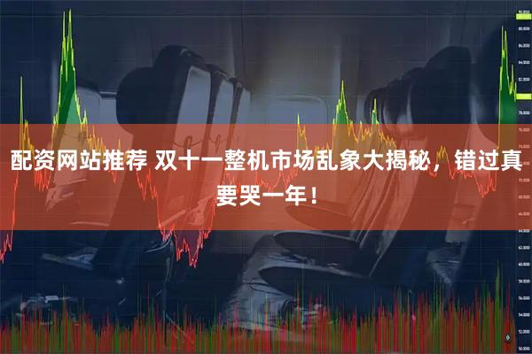 配资网站推荐 双十一整机市场乱象大揭秘，错过真要哭一年！